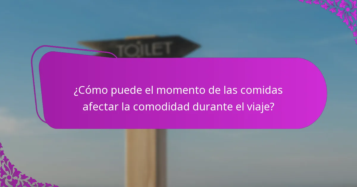 ¿Cómo puede el momento de las comidas afectar la comodidad durante el viaje?