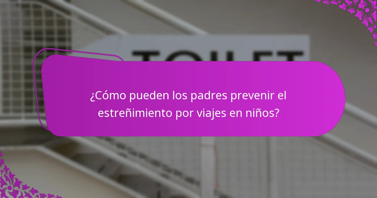 ¿Cómo pueden los padres prevenir el estreñimiento por viajes en niños?