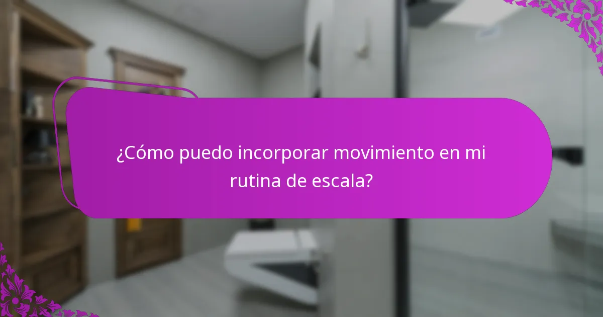 ¿Qué ejercicios puedo hacer durante las escalas?