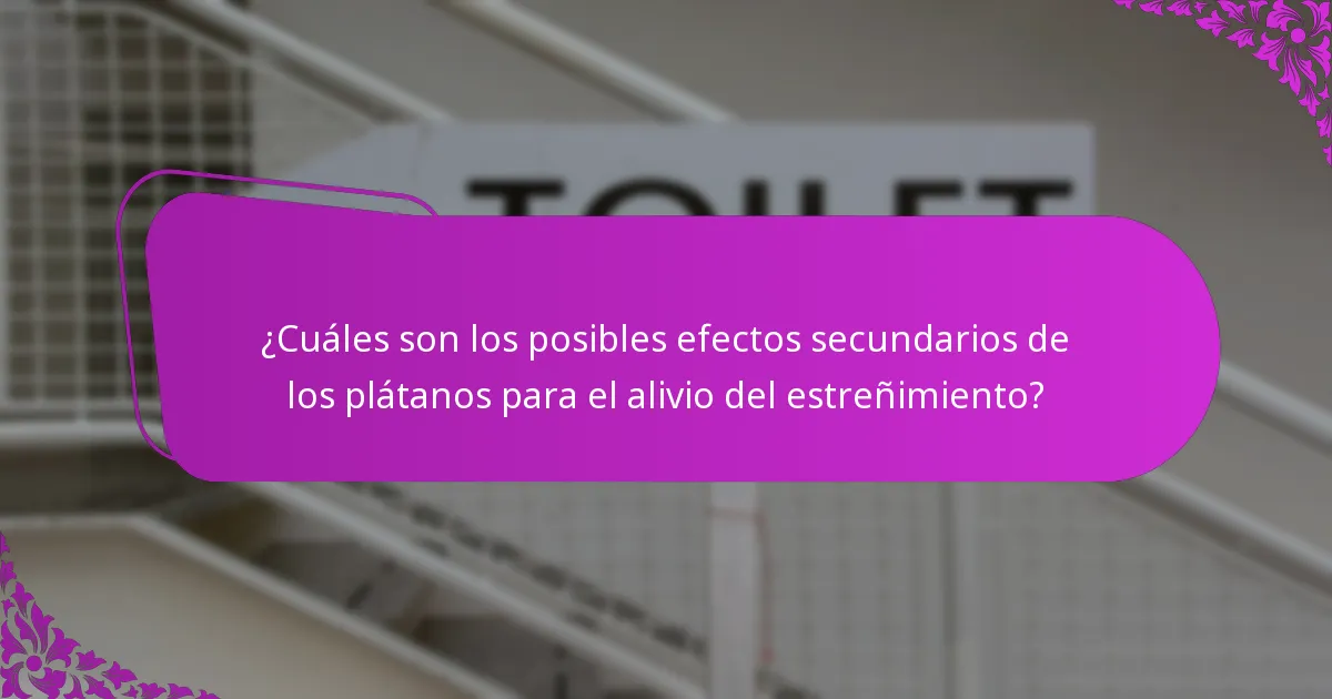 ¿Cuáles son los posibles efectos secundarios de los plátanos para el alivio del estreñimiento?