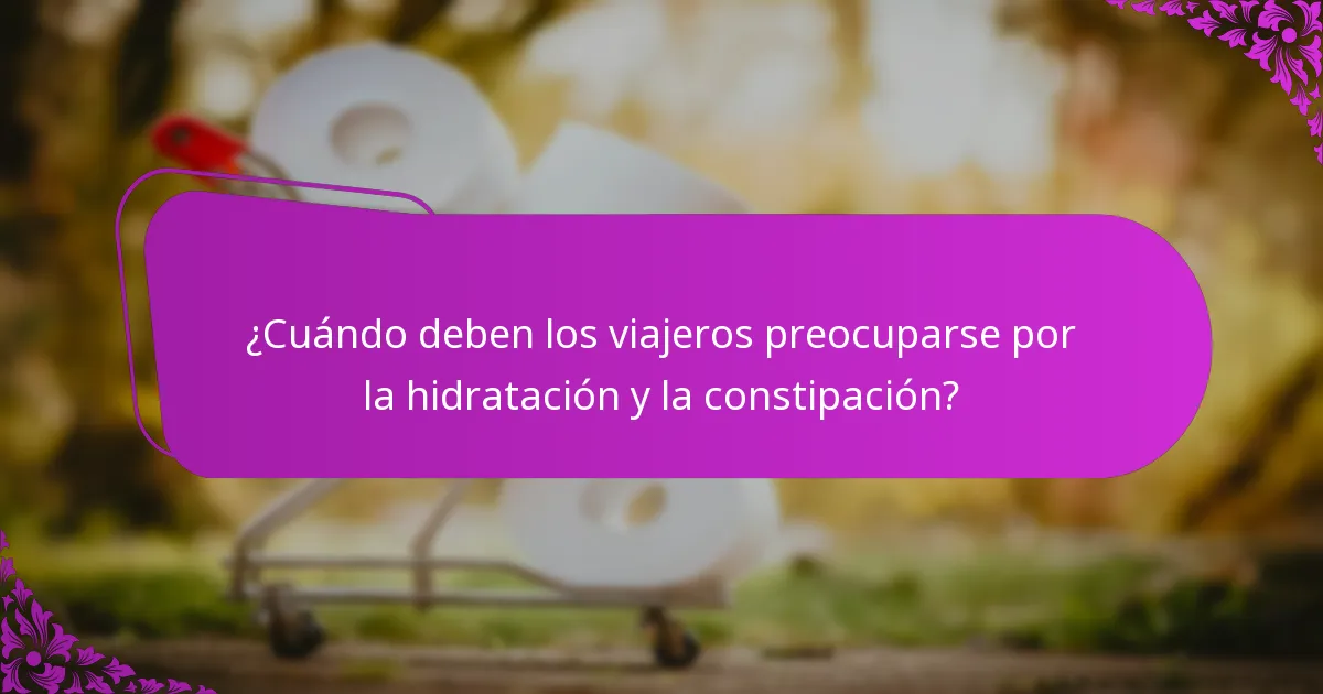 ¿Cuáles son las mejores prácticas para manejar la constipación mientras viajas?