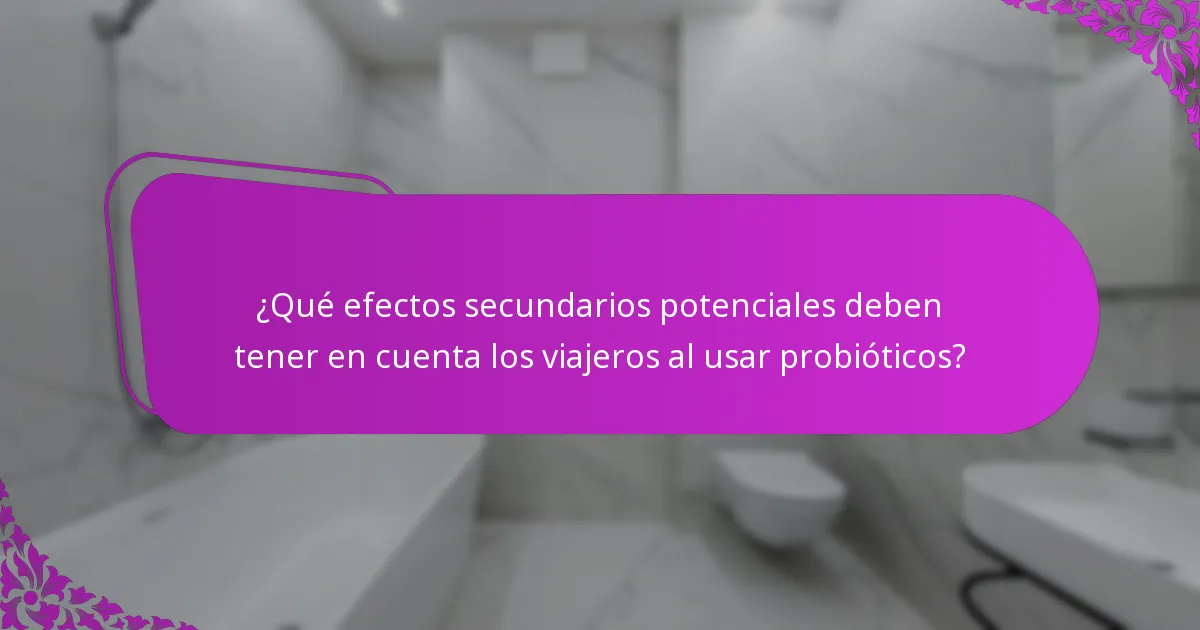 ¿Qué efectos secundarios potenciales deben tener en cuenta los viajeros al usar probióticos?